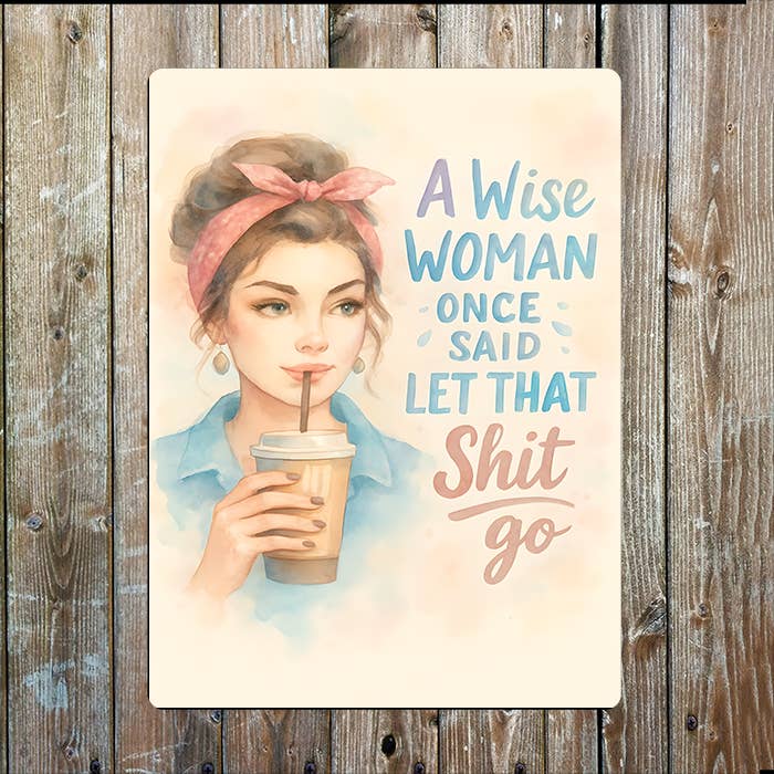 A Wise Women Once Said, Let That Sh*t Go | Metal Sign Plaque
