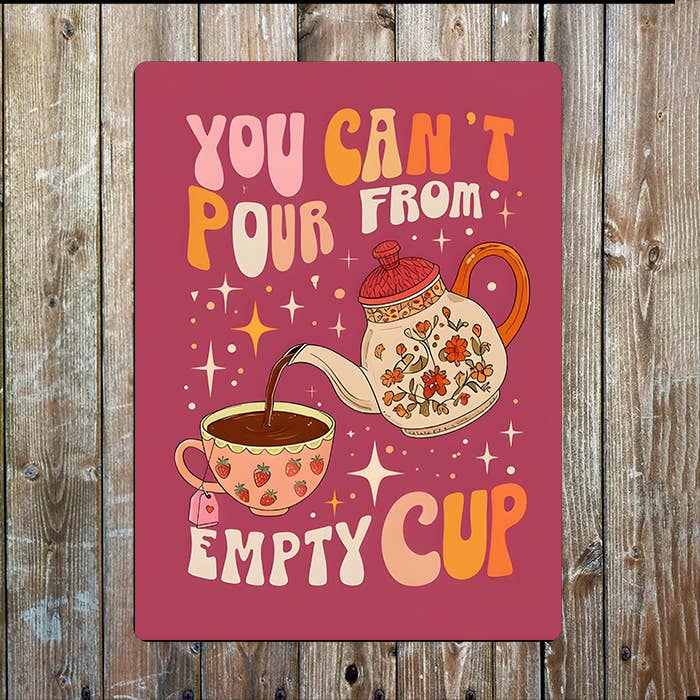You Can't Pour From A Empty Cup | Metal Sign Plaque