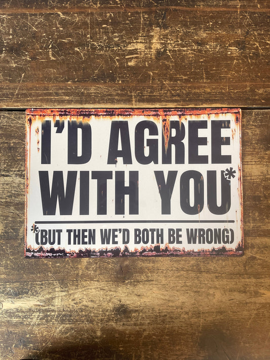 I'd Agree But Then We'd Both Be Wrong | Metal Sign