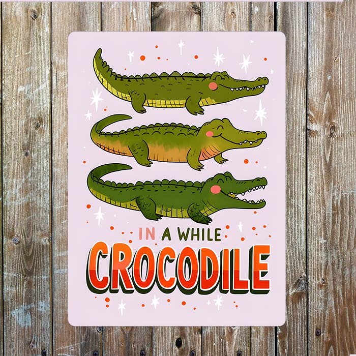 In A While Crocodile, Later Alligator | Metal Sign Plaque