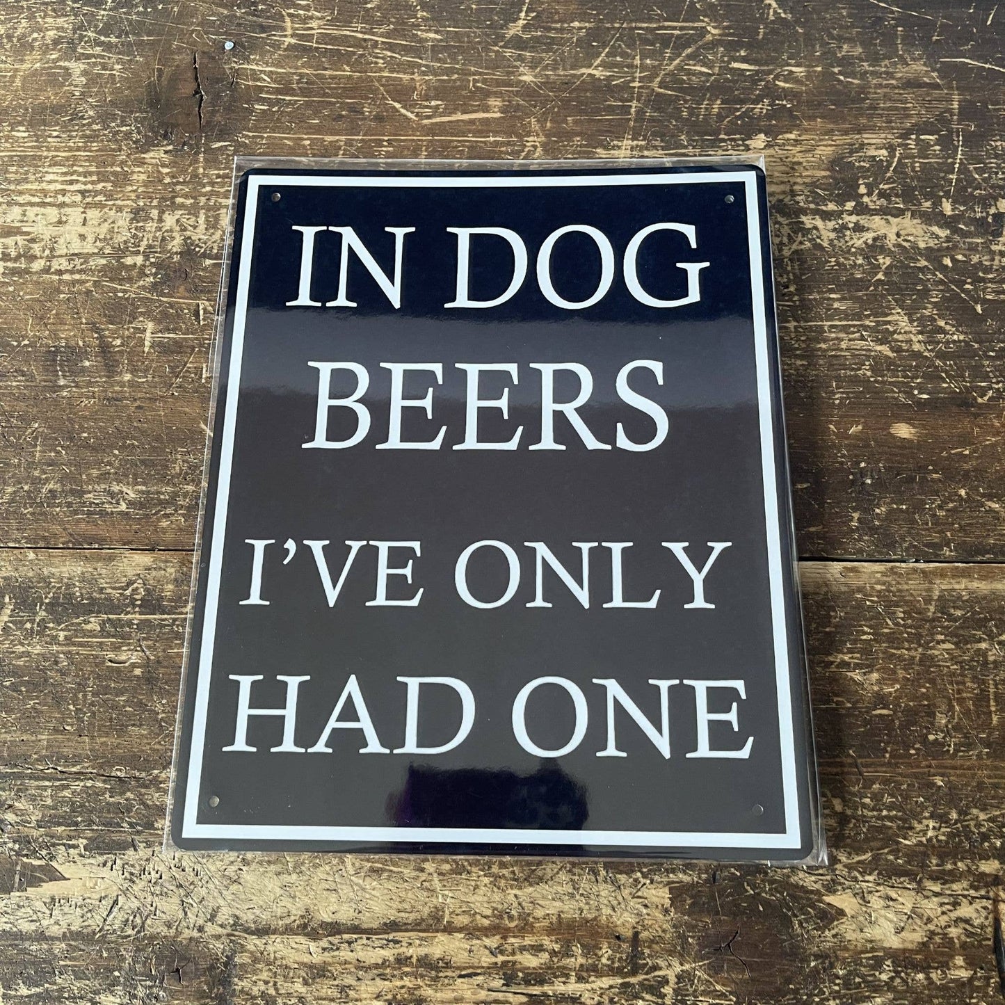 In Dog Beers I've Only Had One | Metal Humour Wall Sign
