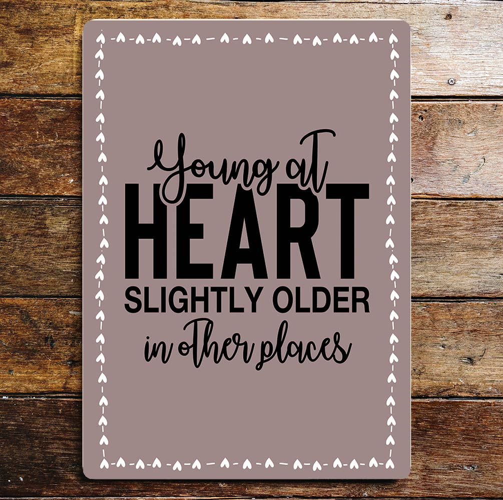Young at Heart Slightly Older In Other Places | Metal Sign Plaque