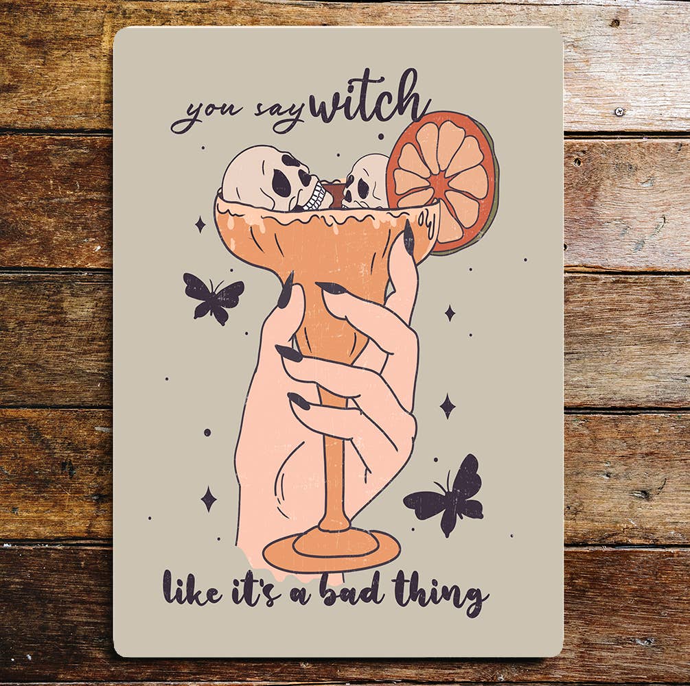 You Say Witch Like It's A Bad Thing | Metal Sign Plaque