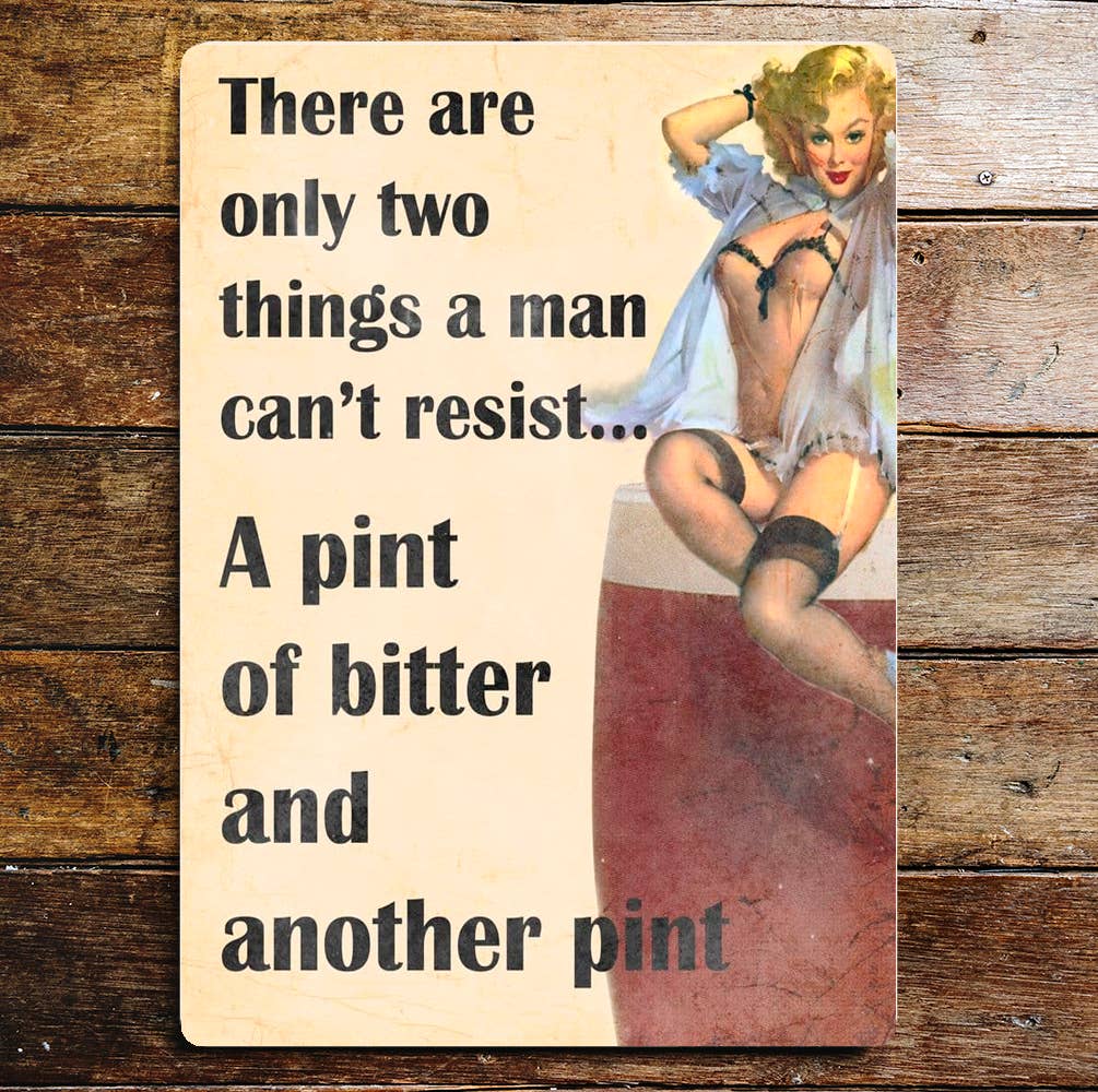 Pin Up Two things Men Cant Resisit Pint Bitter Metal Sign