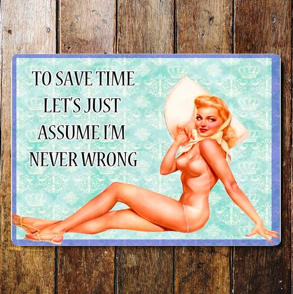 Save Time Assume I'm Never Wrong Metal Sign