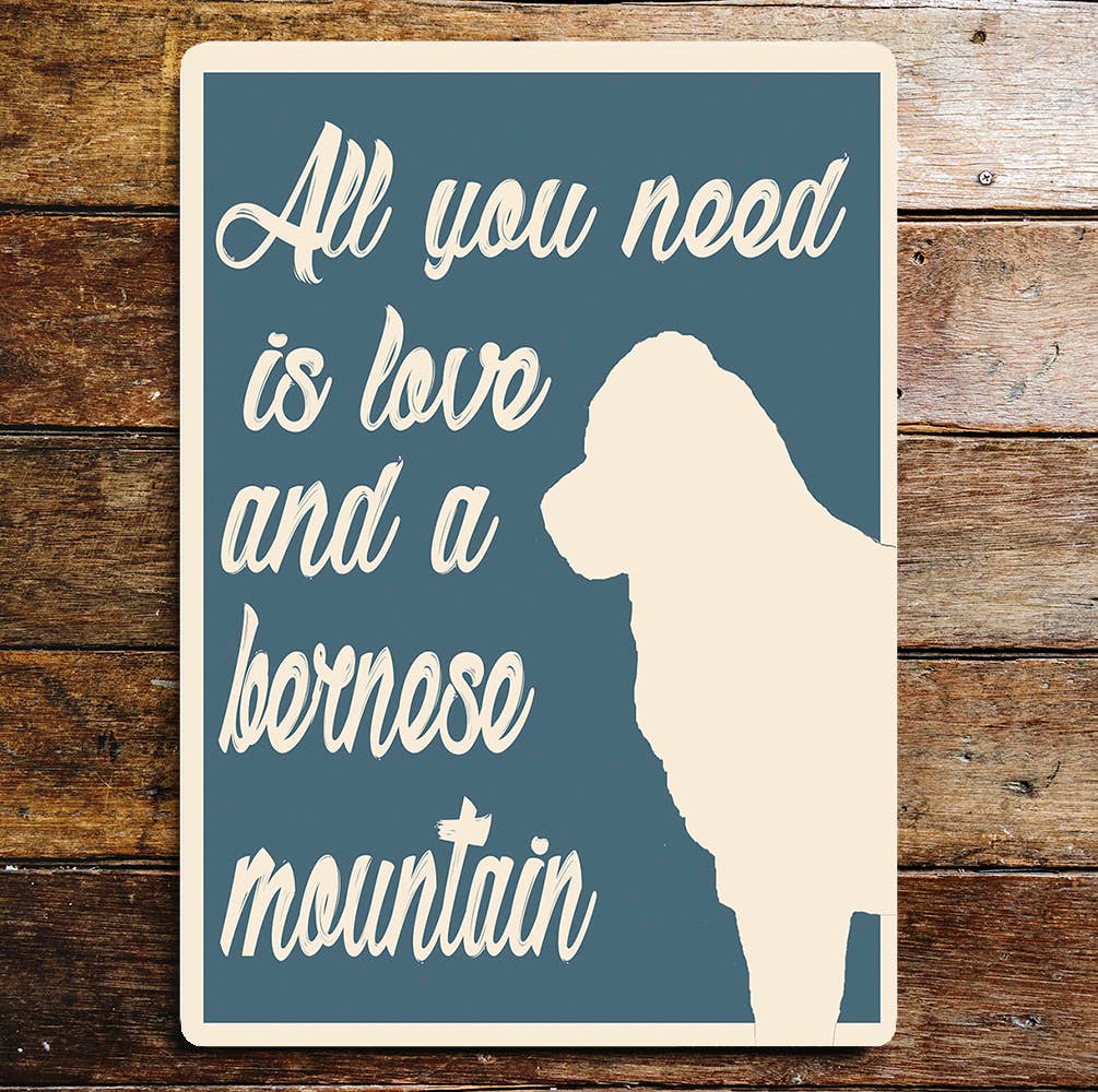 You Need Love And A Bernese Mountain | Metal Sign Plaque