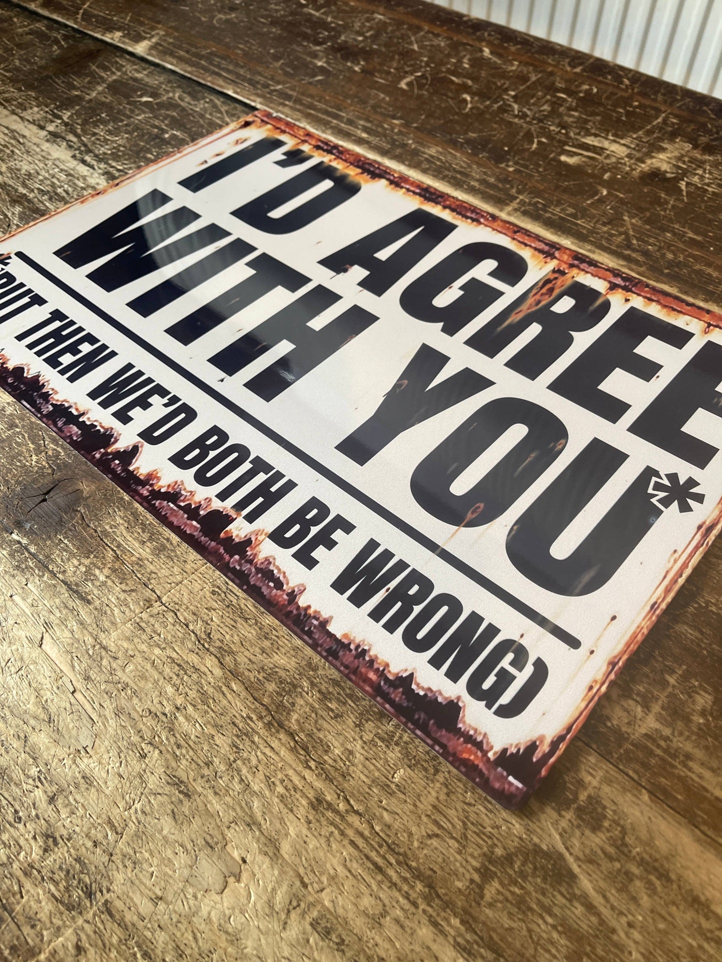 I'd Agree But Then We'd Both Be Wrong | Metal Sign