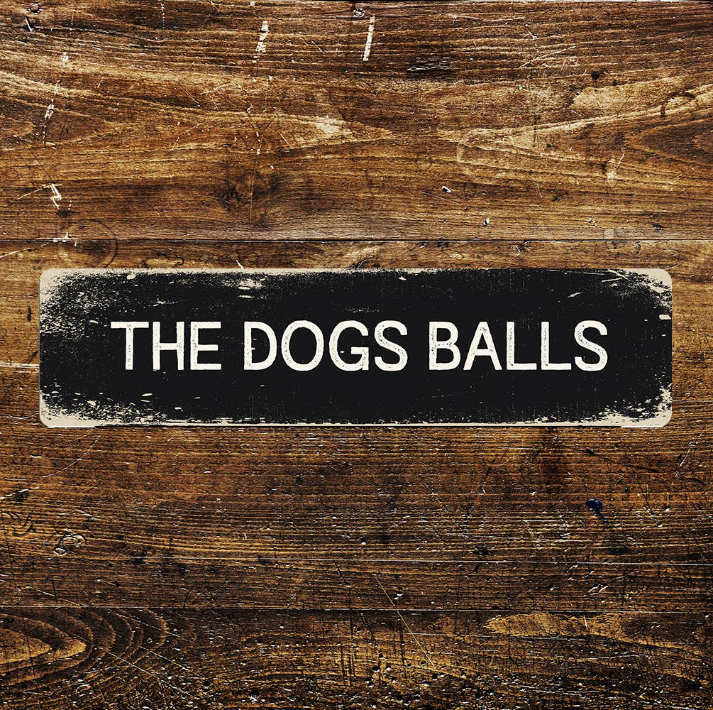 The Dogs Balls Sign Metal Long Sign Plaque