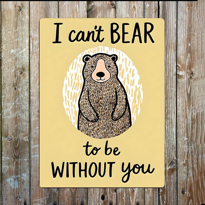 I Can't Bear To Be Without Your | Metal Sign Plaque