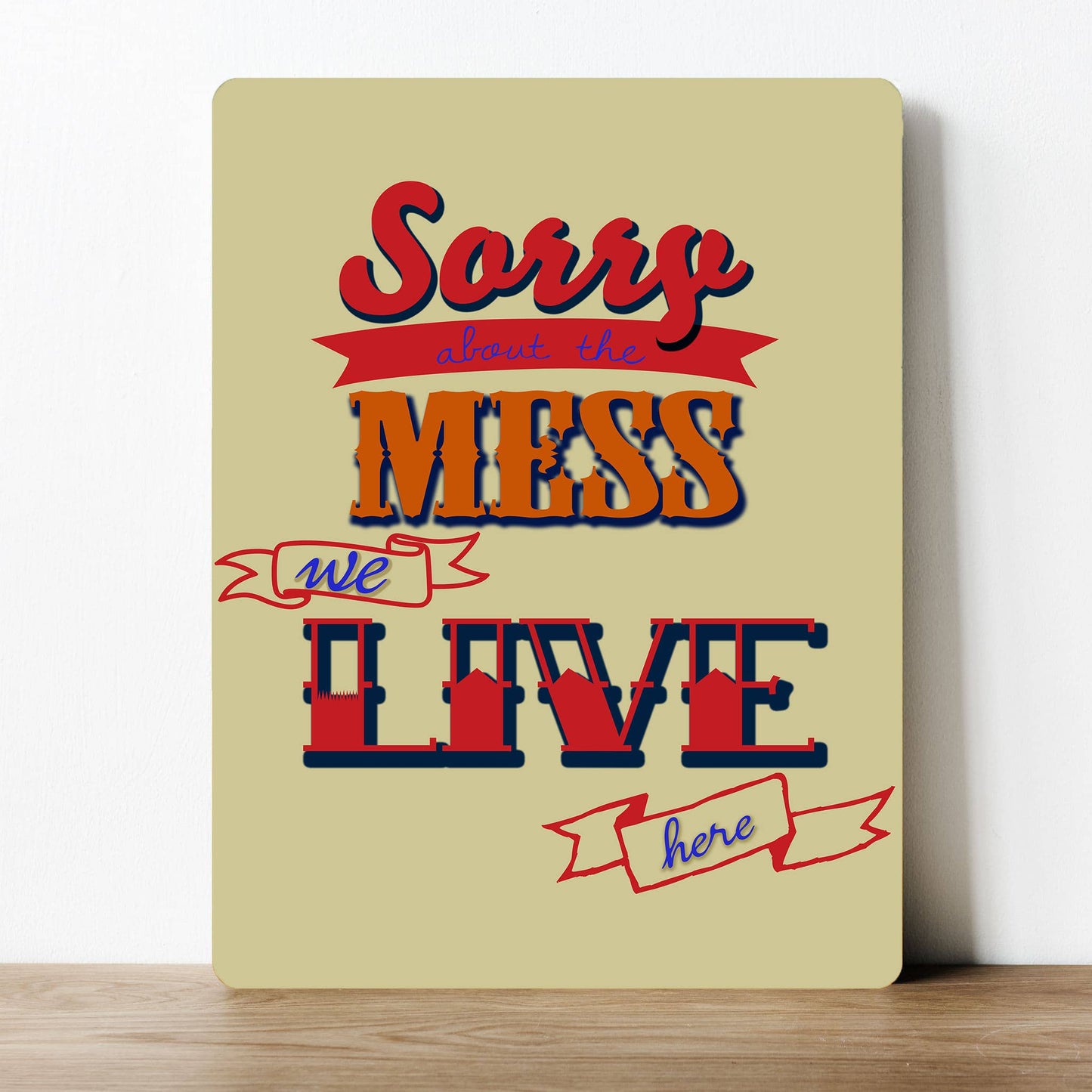 Sorry for the mess, we live here Metal Sign Plaque