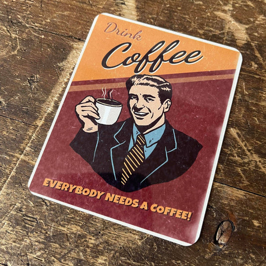 Drink Coffee everyone needs a Coffee | Metal Sign