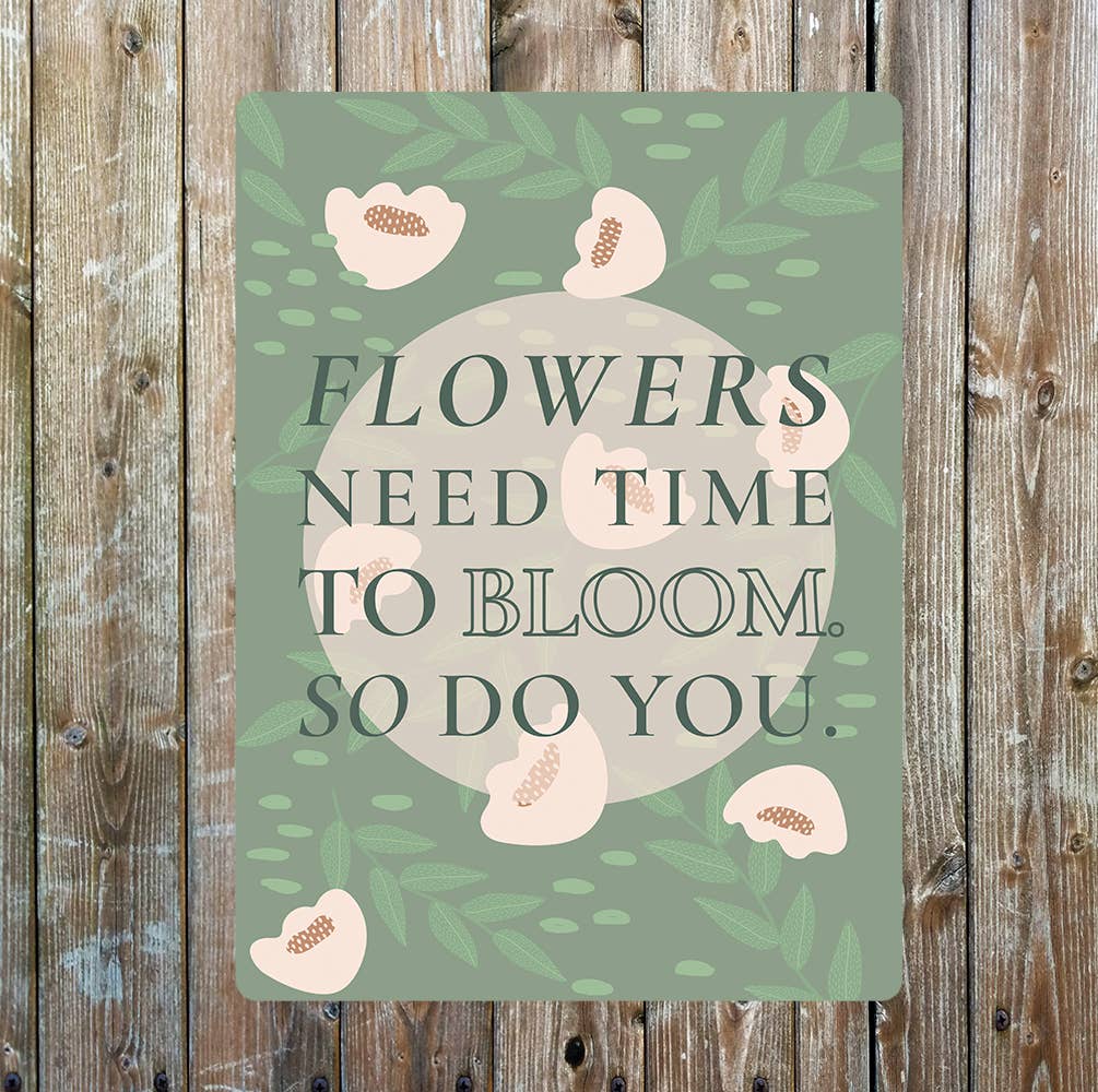 Flowers need time, So do you | Metal Wall Sign Plaque