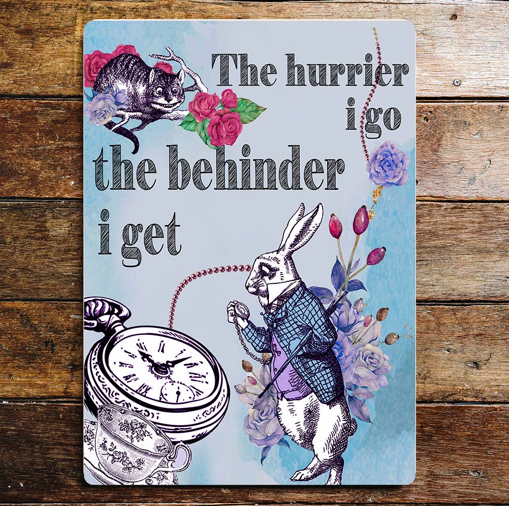 The Hurrier I Go Behinder I Get Alice Metal Wall Sign