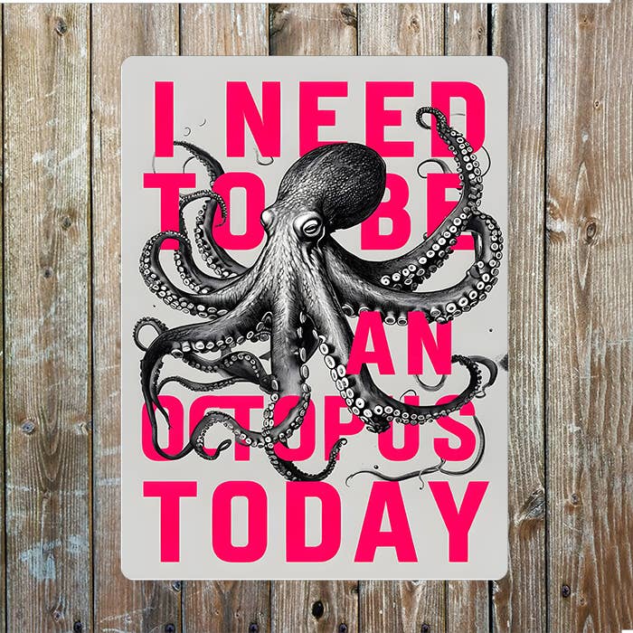 i need to be an Octopus Today | Metal Sign Plaque