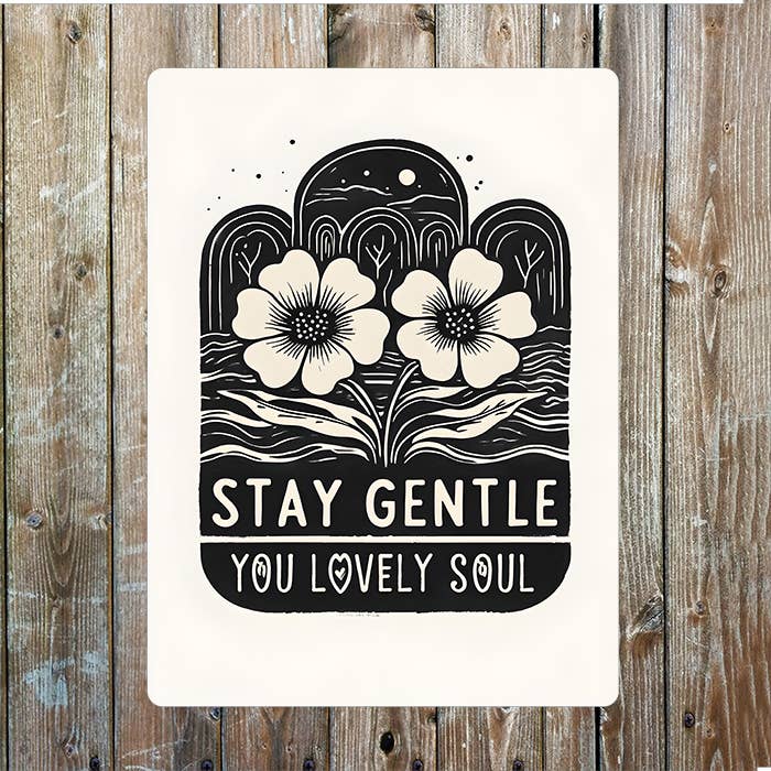Flowers Stay Gentle You Lovely Soul | Metal Sign Plaque