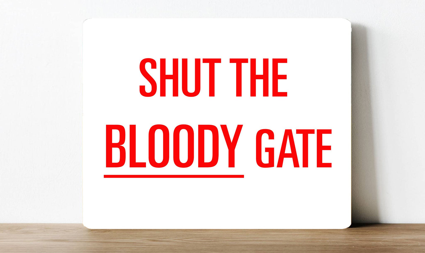 Shut the bloody gate Metal Sign Plaque
