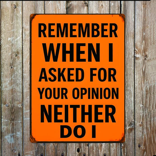 Remember I Asked for Opinion Neither Do I Metal Sign Plaque
