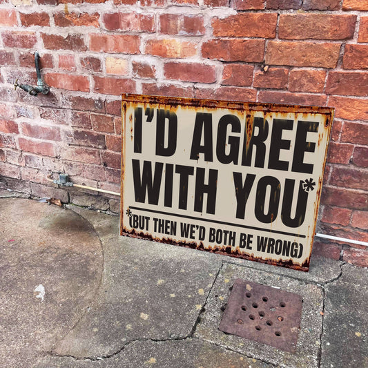 I'd Agree But Then We'd Both Be Wrong | Metal Sign