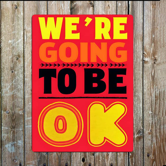 We're Going To Be OK | Bright Quote | Metal Sign Plaque
