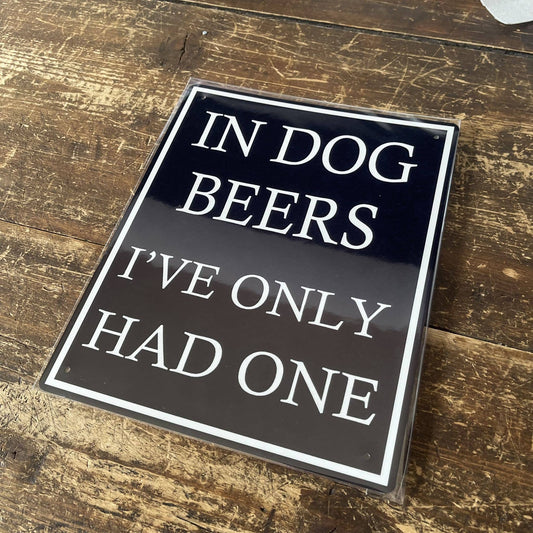 In Dog Beers I've Only Had One | Metal Humour Wall Sign