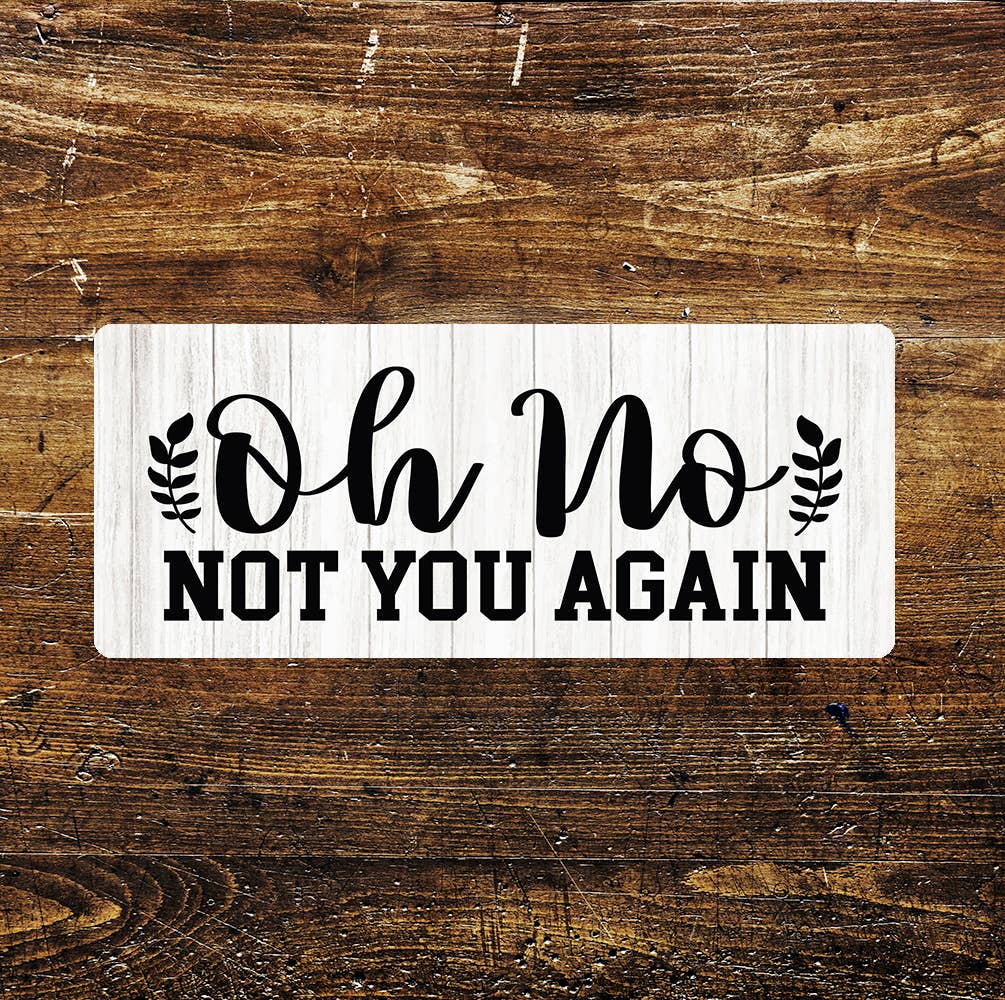 Oh No Not You Again - | Metal Sign