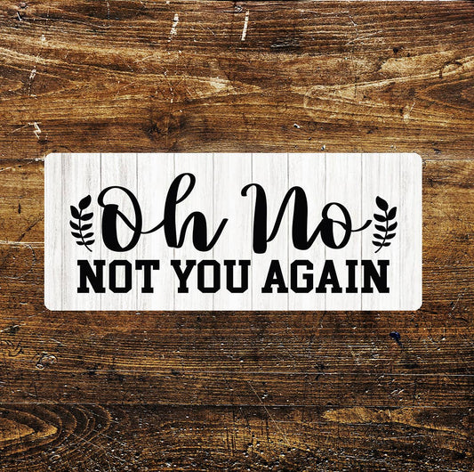 Oh No Not You Again - | Metal Sign