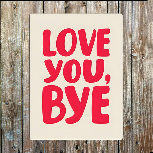 Love You Bye | Quote Bold | Metal Sign Plaque