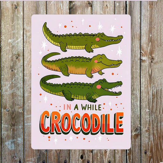In A While Crocodile, Later Alligator | Metal Sign Plaque