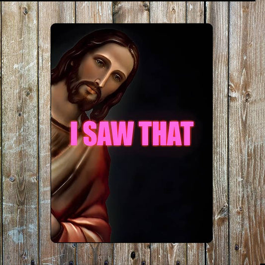 Jesus Christ I Saw That | Quote | Metal Sign Plaque