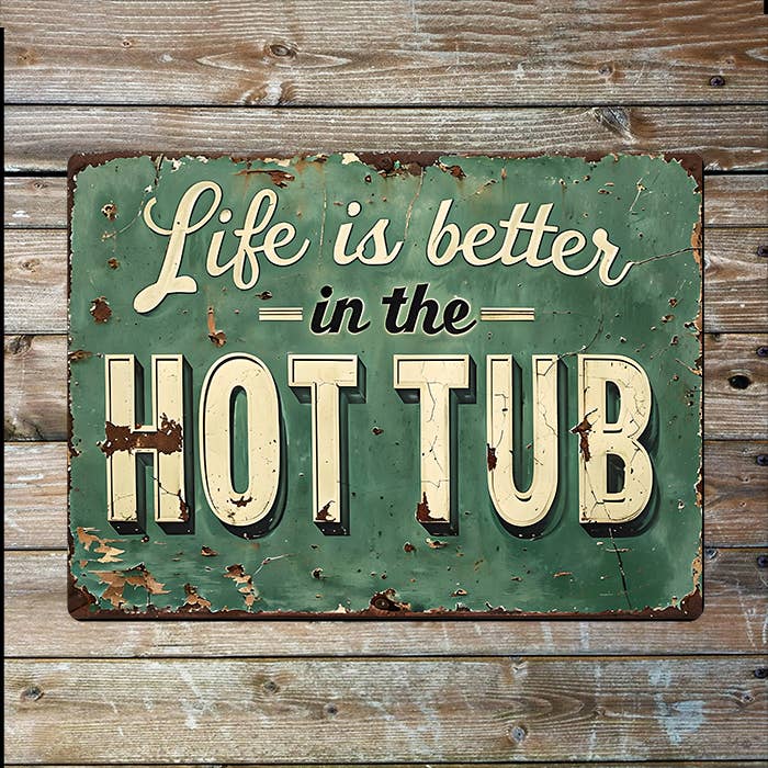 Life Is Better In The Hot Tub | Metal Sign Plaque