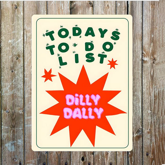 Todays To Do List Dilly Dally Metal Sign Plaque