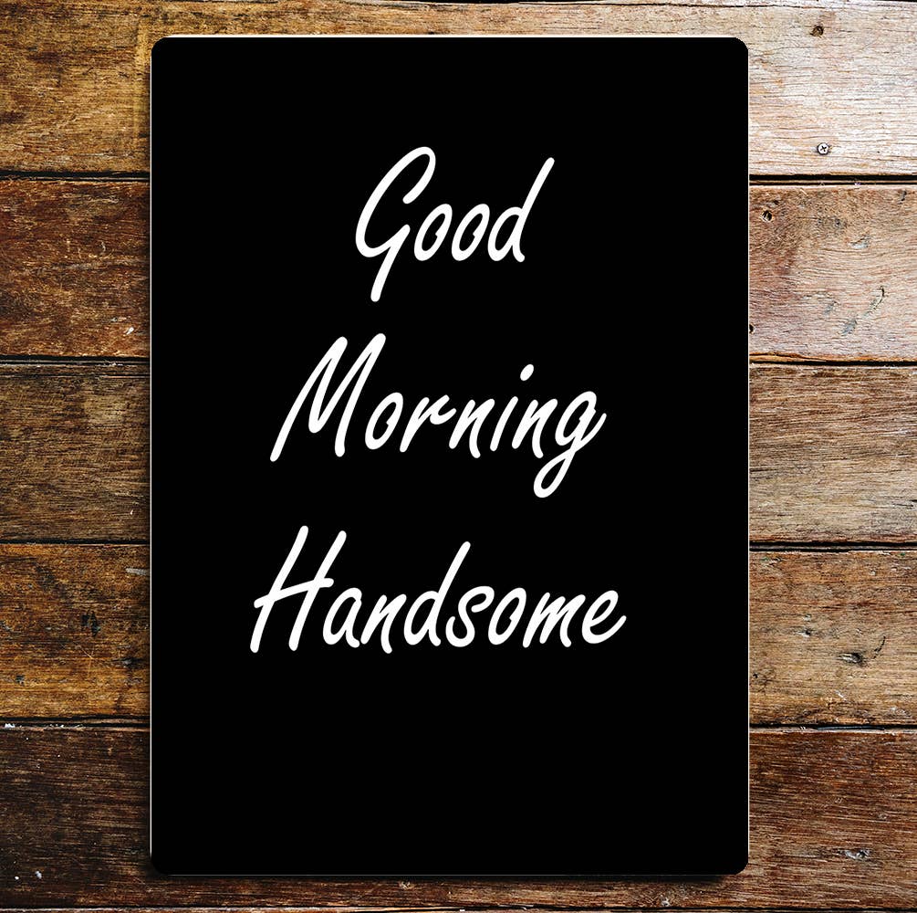 Good Morning Handsome | Metal Sign Plaque