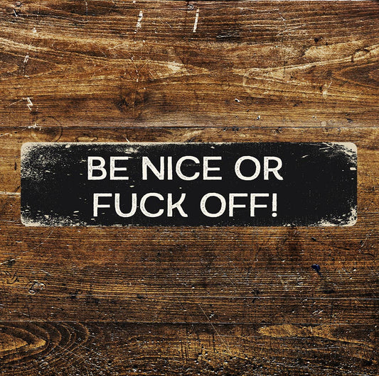 Be Nice or Fuck off Metal Long Sign Plaque