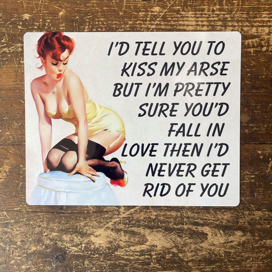 I'd tell you To kiss my arse But | Metal Sign