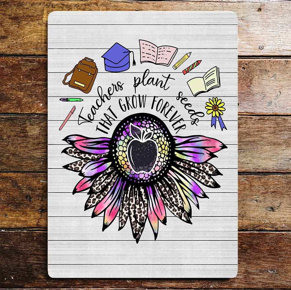 Teachers Plant Seeds That Grow Forever Metal Wall Sign
