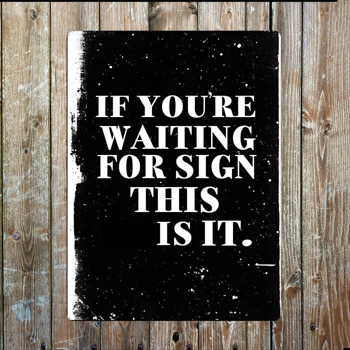If You're Waiting For Sign, This Is It | Metal Sign Plaque