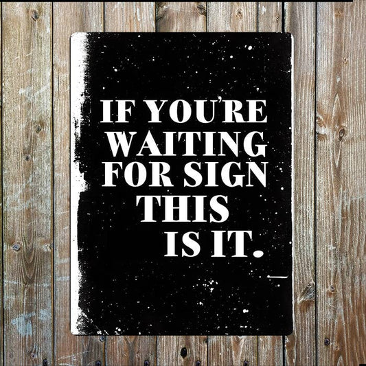 If You're Waiting For Sign, This Is It | Metal Sign Plaque