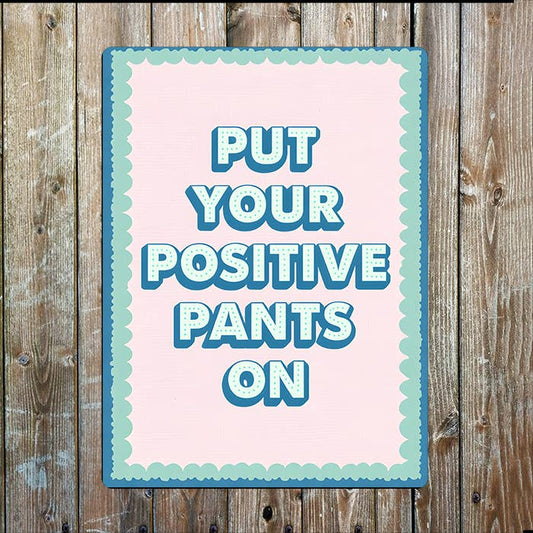 Put Your Positive Pants On | Quote | Metal Sign Plaque