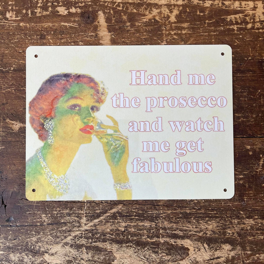 Hand Me The Prosecco And Watch Me | Metal Sign