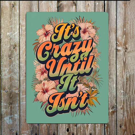 It's Crazy Until It Isn't | Tropical Style Metal Sign Plaque