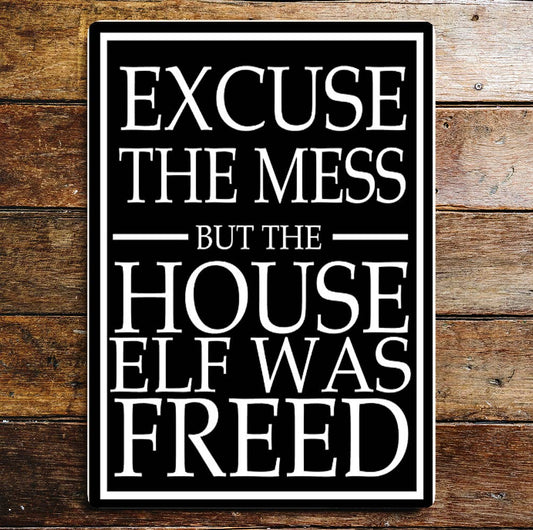 Excuse The Mess But The House Elf Was Freed | Metal Sign