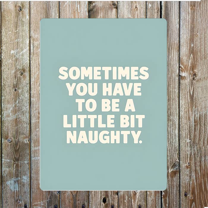Sometimes you have be little bit Naughty Metal Sign Plaque