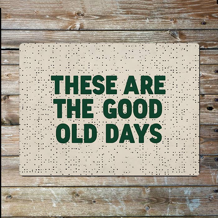 These Are The Good Old Days | Nostalgic | Metal Sign Plaque