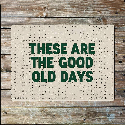 These Are The Good Old Days | Nostalgic | Metal Sign Plaque
