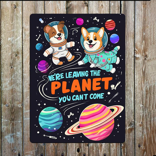 We're Leaving The Planet You Can't Come | Metal Sign Plaque