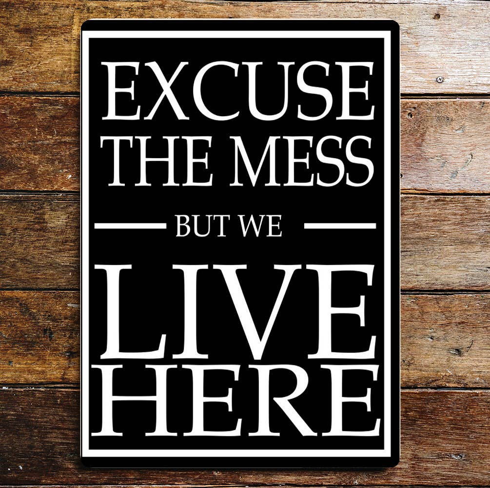 Excuse The Mess But We Live Here | Metal Sign