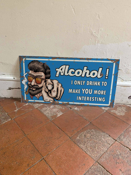 Alcohol - I Only Drink You More Interesting | Metal Sign