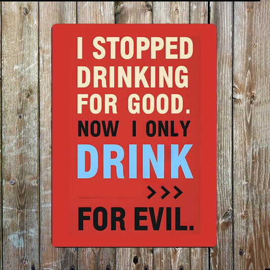 Stopped Drink For Good Now For Evil | Metal Sign Plaque