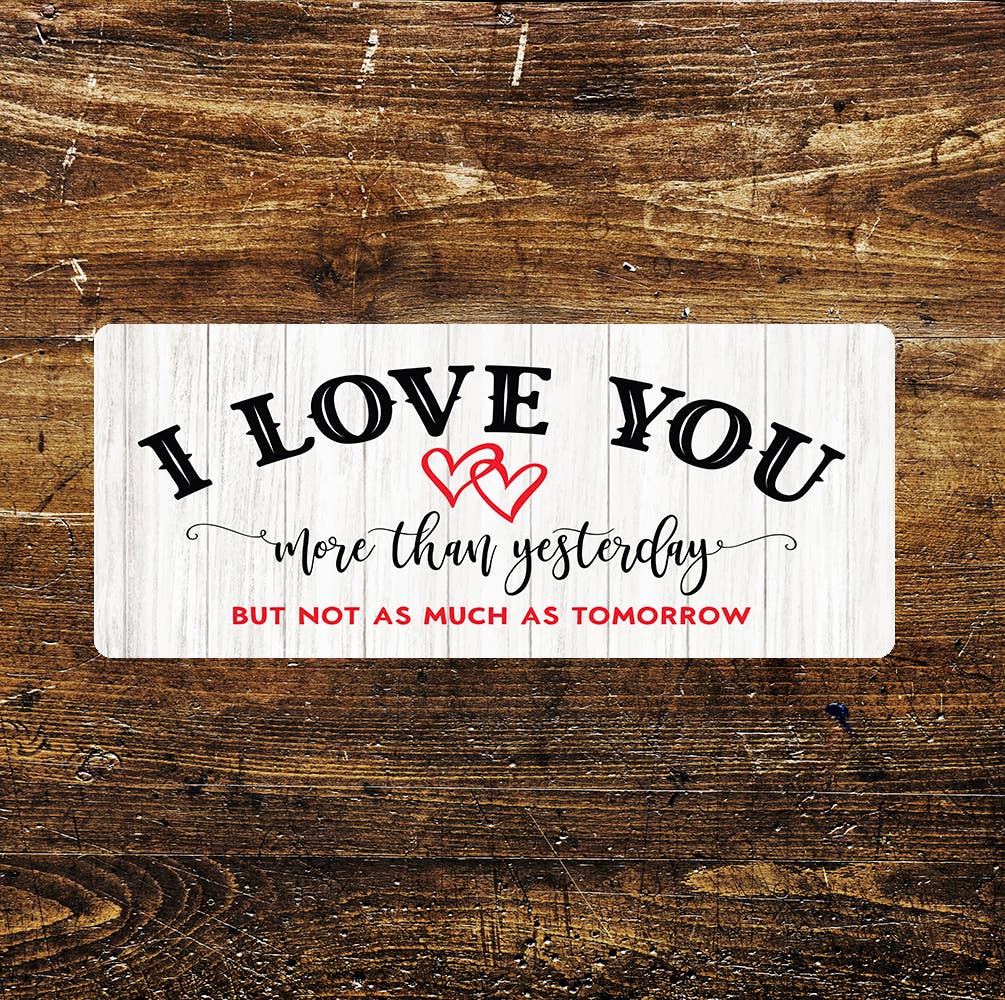 I Love You More Than Yesterday But Not As Much- | Metal Sign