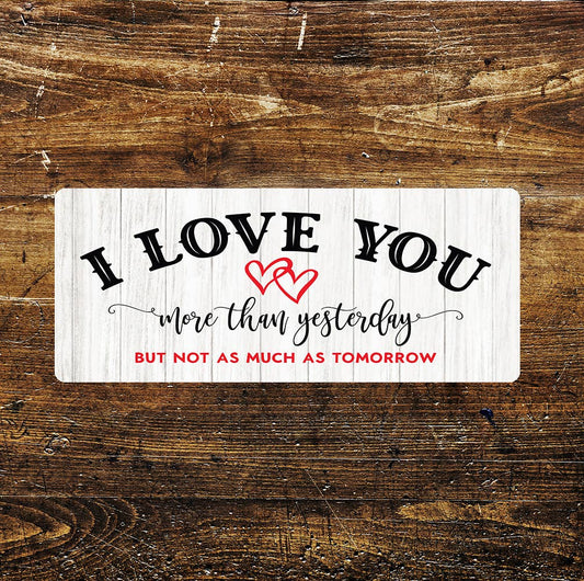 I Love You More Than Yesterday But Not As Much- | Metal Sign